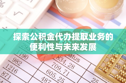 户县探索公积金代办提取业务的便利性与未来发展