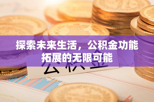 户县探索未来生活，公积金功能拓展的无限可能