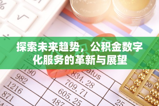 户县探索未来趋势，公积金数字化服务的革新与展望