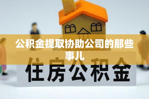户县公积金提取协助公司的那些事儿