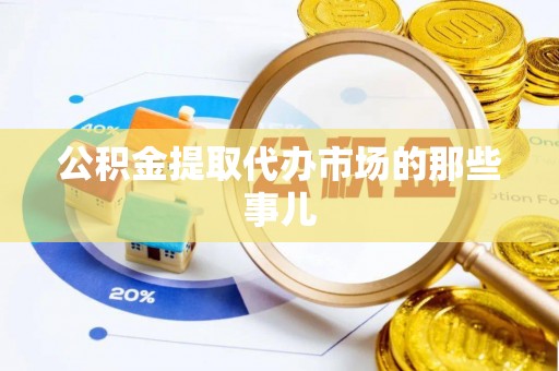 户县公积金提取代办市场的那些事儿