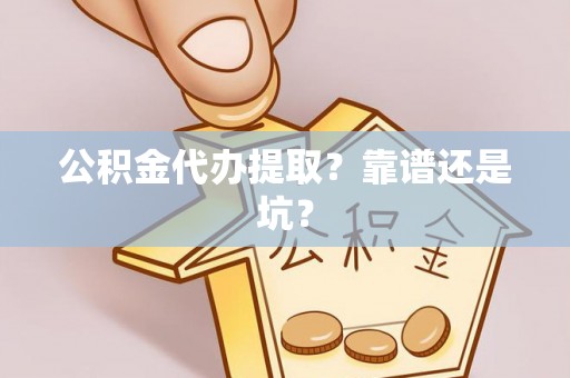 户县公积金代办提取？靠谱还是坑？