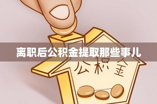 户县离职后公积金提取那些事儿