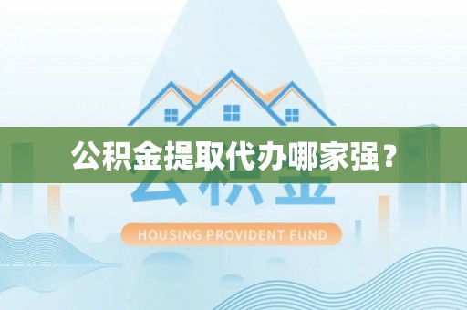 户县公积金提取代办哪家强？