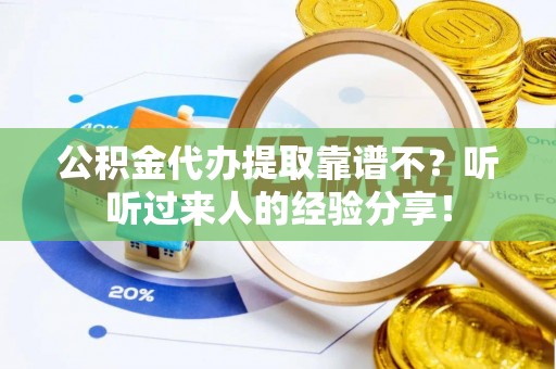 户县公积金代办提取靠谱不？听听过来人的经验分享！