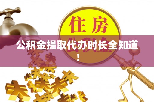 户县公积金提取代办时长全知道！