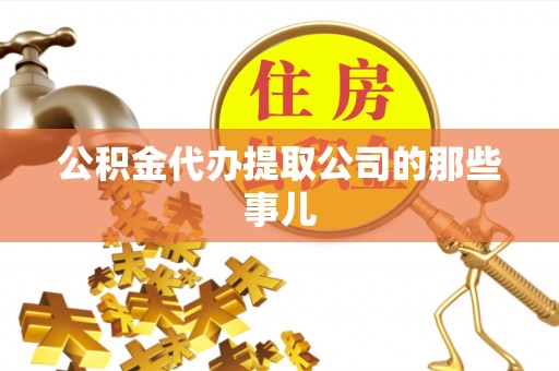 户县公积金代办提取公司的那些事儿