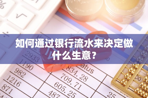 户县如何通过银行流水来决定做什么生意？