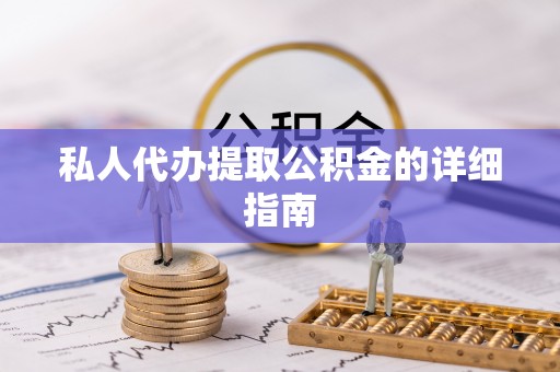 户县私人代办提取公积金的详细指南