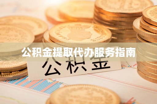 户县公积金提取代办服务指南