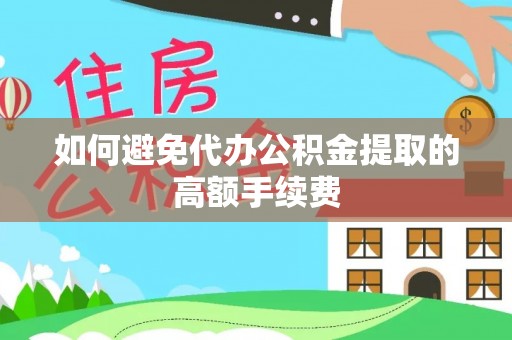 户县如何避免代办公积金提取的高额手续费