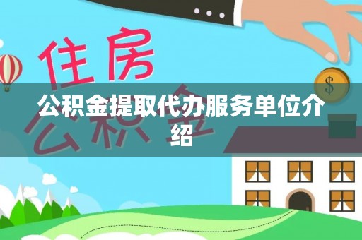 户县公积金提取代办服务单位介绍