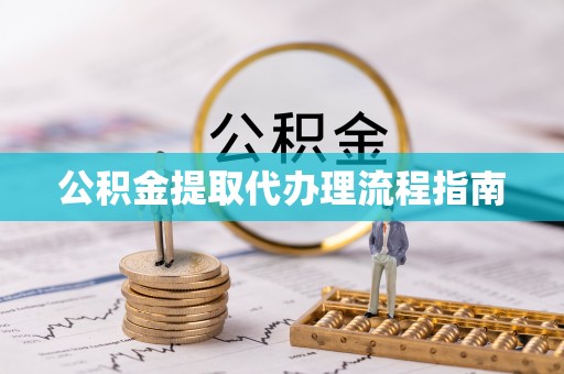户县公积金提取代办理流程指南