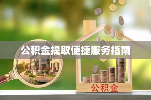 户县公积金提取便捷服务指南